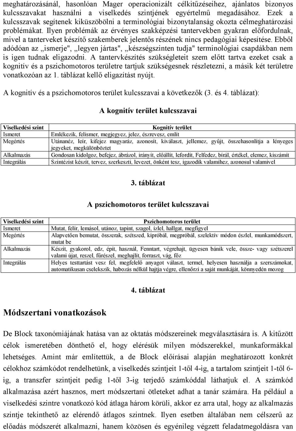 Ilyen problémák az érvényes szakképzési tantervekben gyakran előfordulnak, mivel a tanterveket készítő szakemberek jelentős részének nincs pedagógiai képesítése.