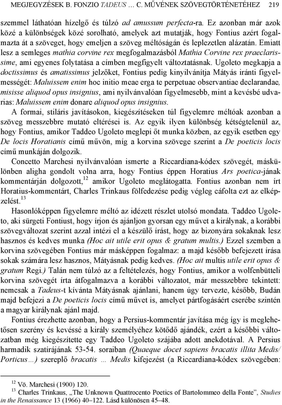 Emiatt lesz a semleges mathia corvine rex megfogalmazásból Mathia Corvine rex praeclarissime, ami egyenes folytatása a címben megfigyelt változtatásnak.