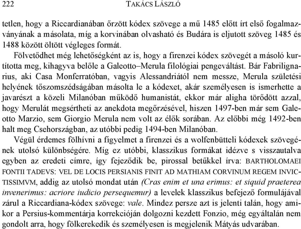 Bár Fabrilignarius, aki Casa Monferratóban, vagyis Alessandriától nem messze, Merula születési helyének tőszomszédságában másolta le a kódexet, akár személyesen is ismerhette a javarészt a közeli