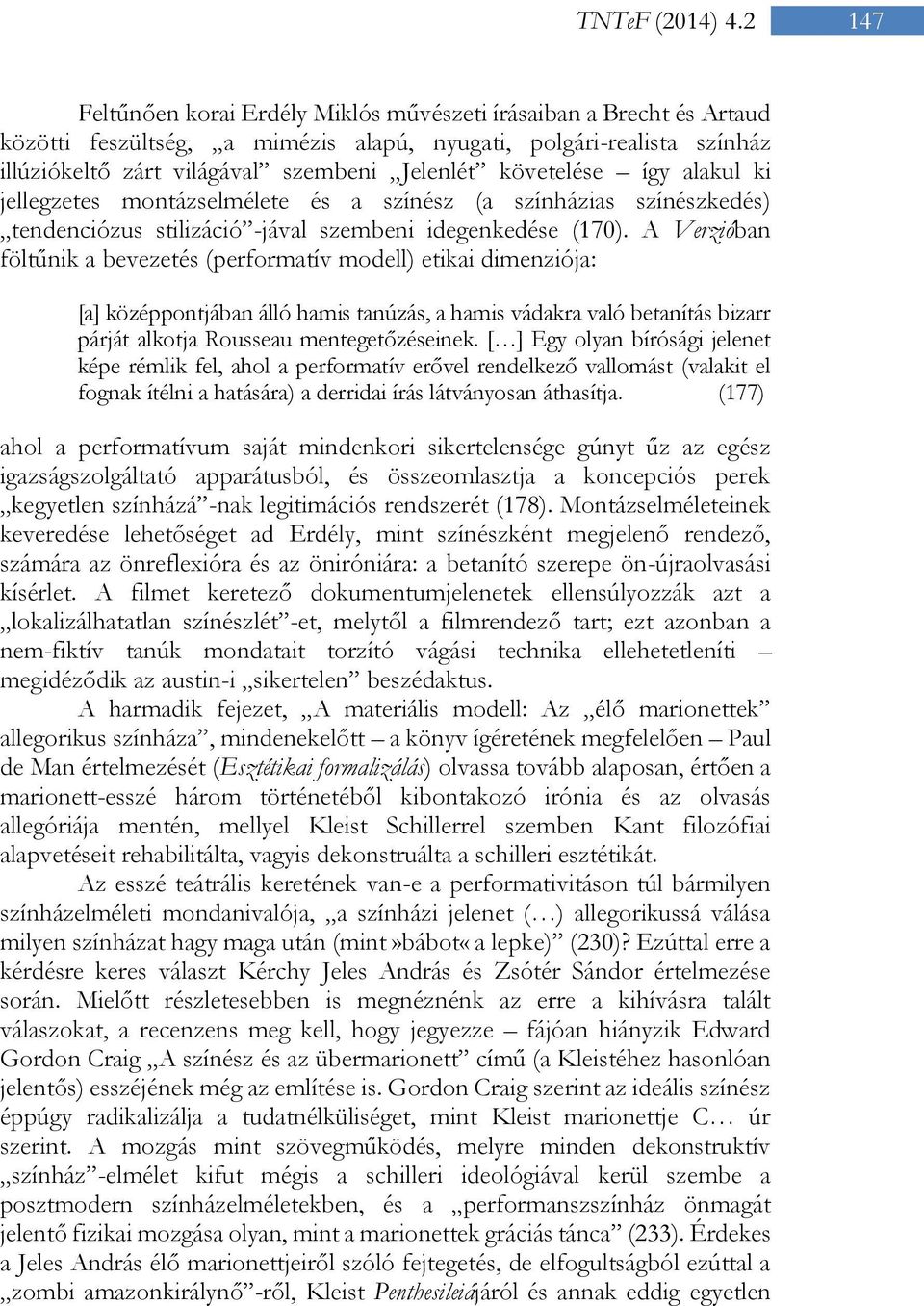 követelése így alakul ki jellegzetes montázselmélete és a színész (a színházias színészkedés) tendenciózus stilizáció -jával szembeni idegenkedése (170).