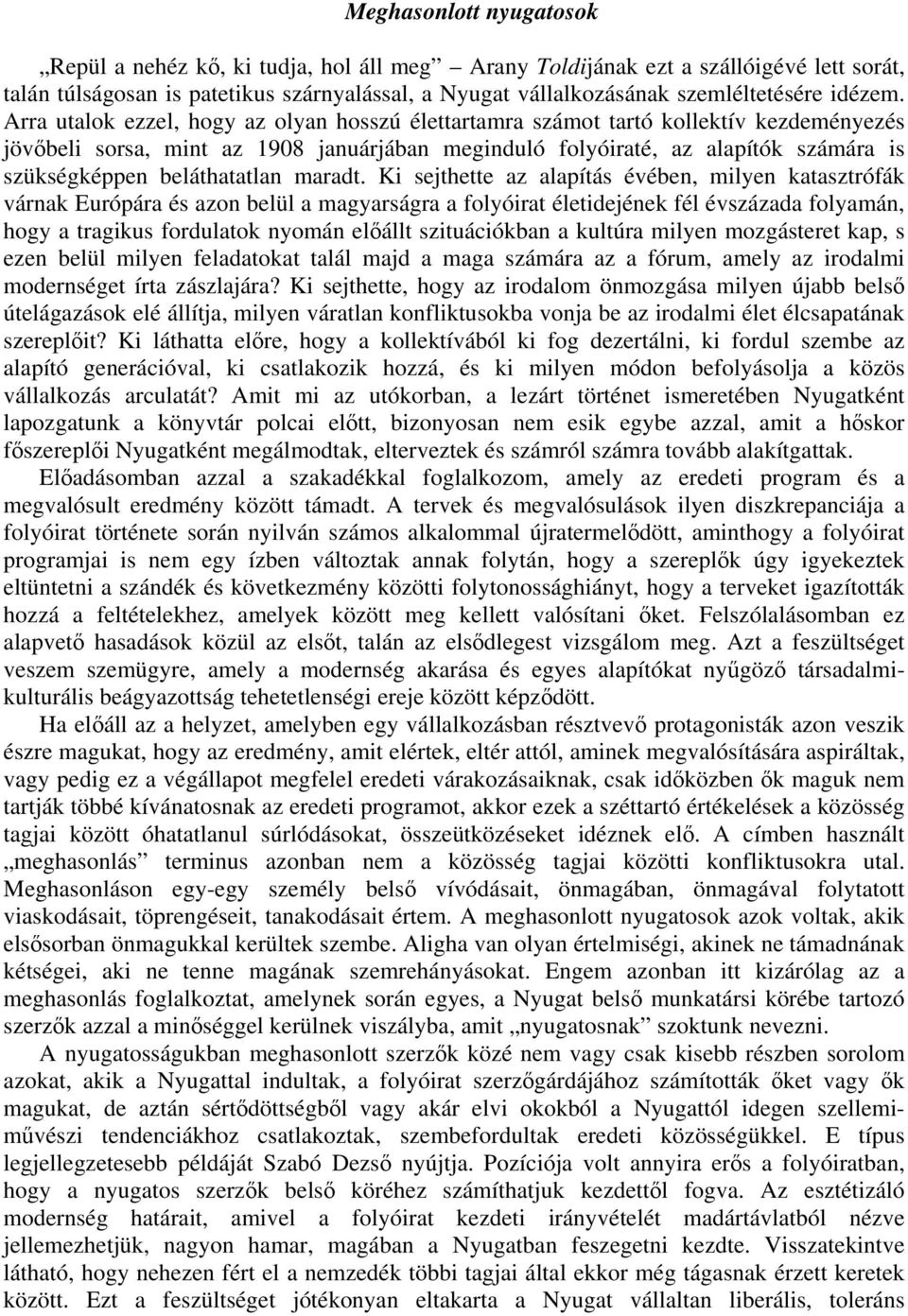 Arra utalok ezzel, hogy az olyan hosszú élettartamra számot tartó kollektív kezdeményezés jövőbeli sorsa, mint az 1908 januárjában meginduló folyóiraté, az alapítók számára is szükségképpen