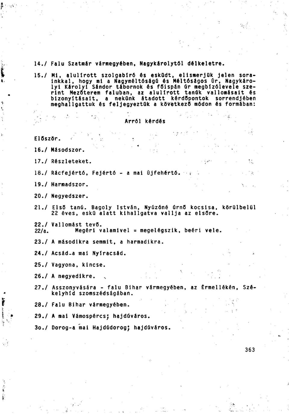 faluban, az alulírott tanúk vallomásait és bizonyításait, a nekünk átadott kérdspontok sorrendjében meghallgattuk és feljegyeztük a következő módon és formában: Arról kérdés Először. 16. / Másodszor.