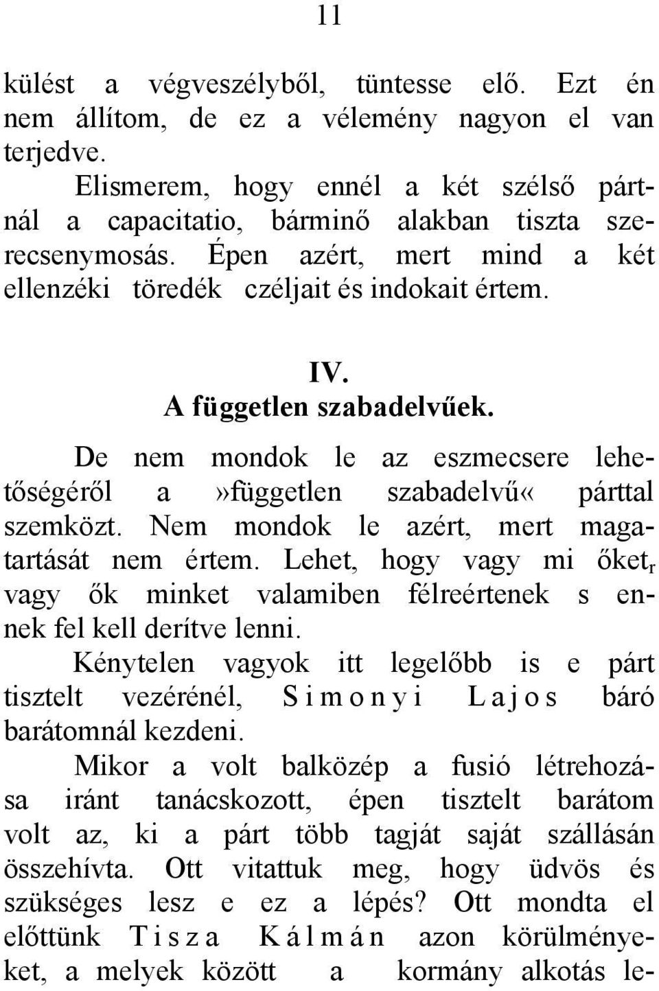 Nem mondok le azért, mert magatartását nem értem. Lehet, hogy vagy mi őket r vagy ők minket valamiben félreértenek s ennek fel kell derítve lenni.