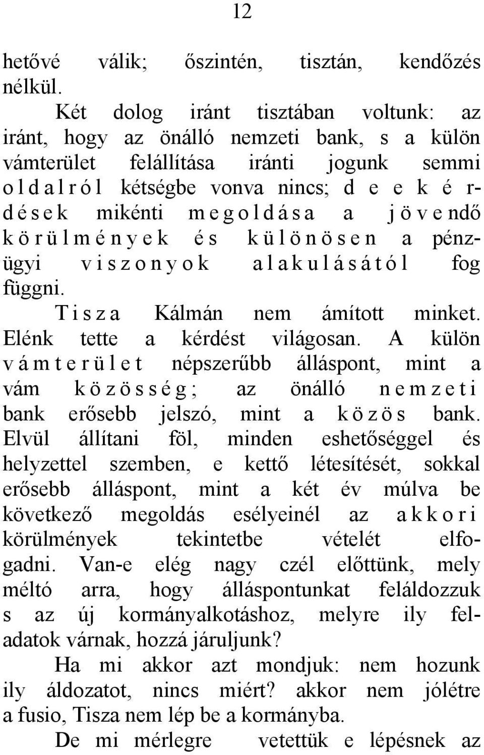 megoldása a jövendő körülmények és különösen a pénzügyi viszonyok alakulásától fog függni. Tisza Kálmán nem ámított minket. Elénk tette a kérdést világosan.