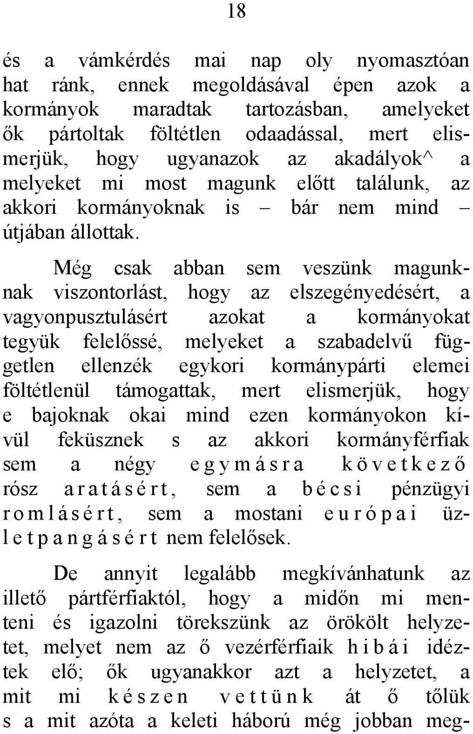 Még csak abban sem veszünk magunknak viszontorlást, hogy az elszegényedésért, a vagyonpusztulásért azokat a kormányokat tegyük felelőssé, melyeket a szabadelvű független ellenzék egykori kormánypárti