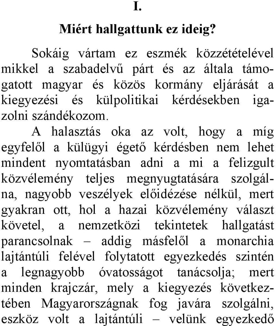 A halasztás oka az volt, hogy a míg egyfelől a külügyi égető kérdésben nem lehet mindent nyomtatásban adni a mi a felizgult közvélemény teljes megnyugtatására szolgálna, nagyobb veszélyek