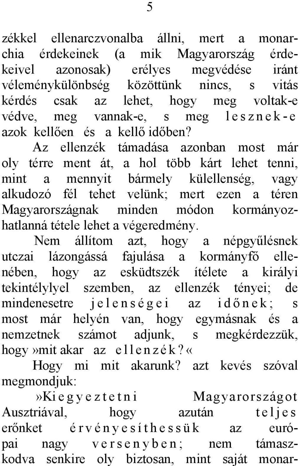 Az ellenzék támadása azonban most már oly térre ment át, a hol több kárt lehet tenni, mint a mennyit bármely külellenség, vagy alkudozó fél tehet velünk; mert ezen a téren Magyarországnak minden