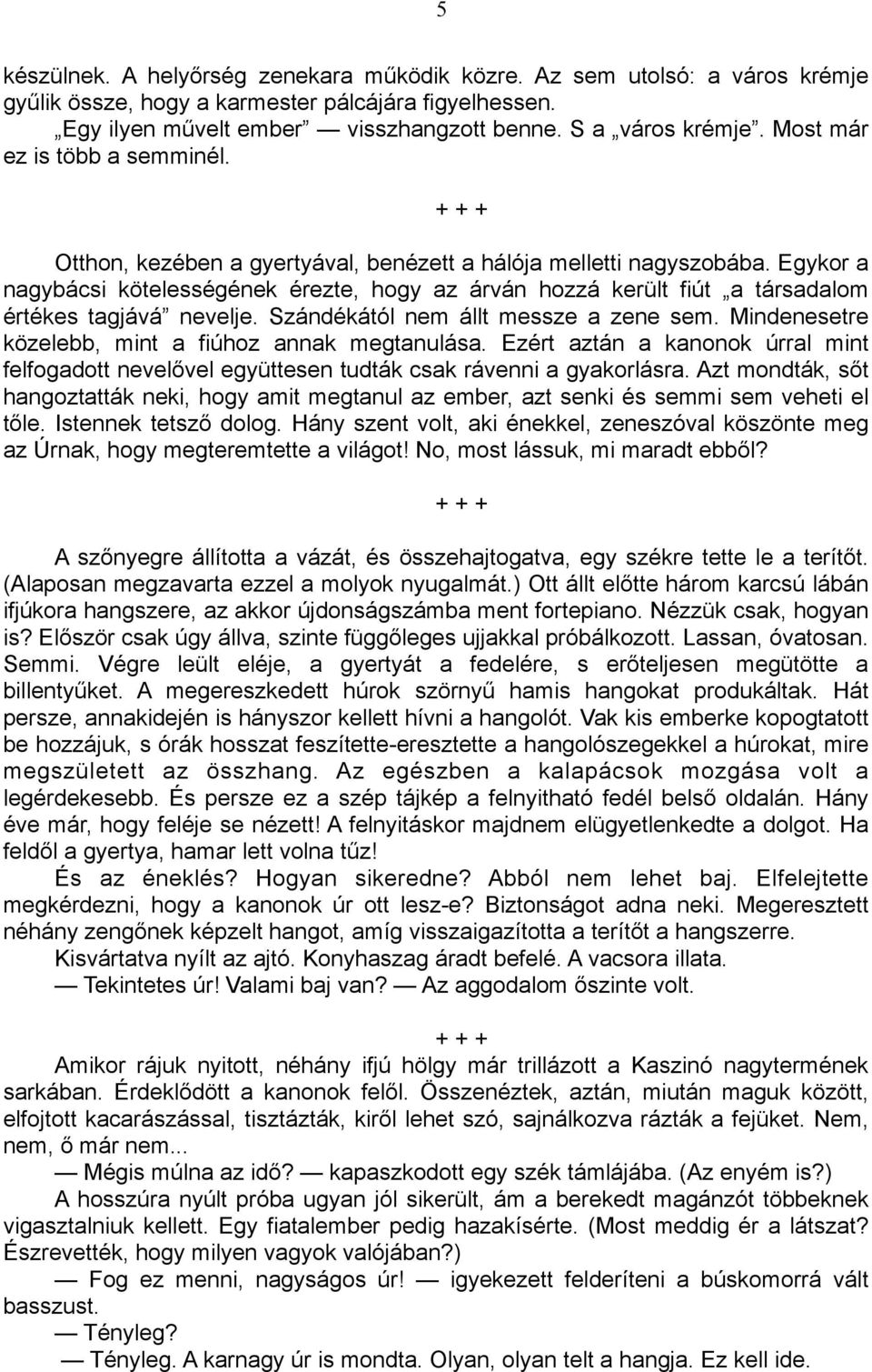 Egykor a nagybácsi kötelességének érezte, hogy az árván hozzá került fiút a társadalom értékes tagjává nevelje. Szándékától nem állt messze a zene sem.