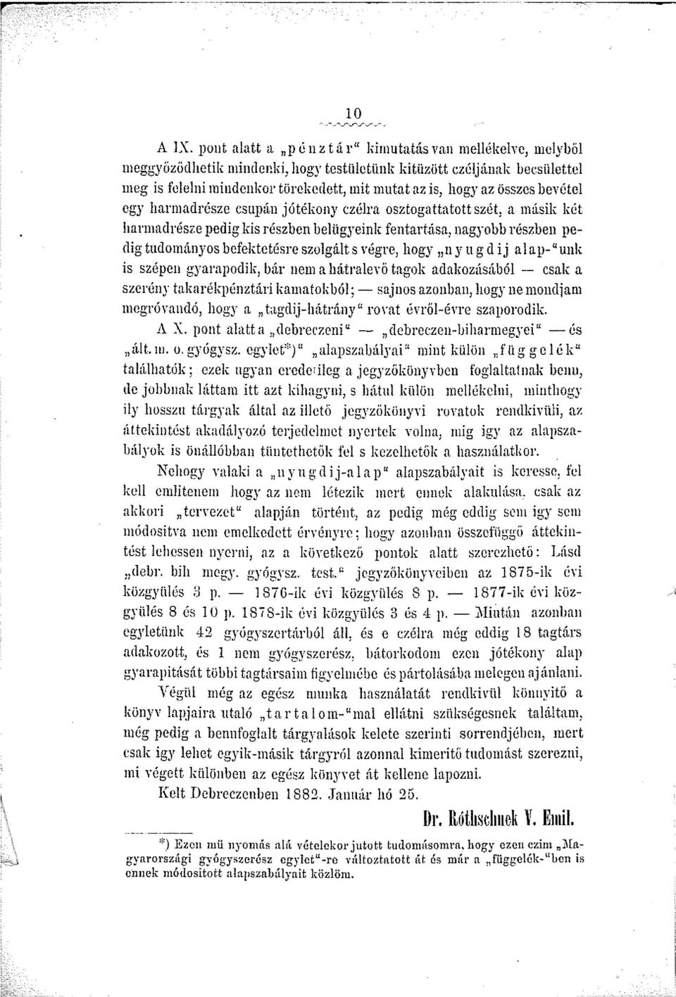 összes bevétel egy harmadrésze csupán jótékony czélra osztogattatott szét, a másik két harmadrésze pedig kis részben beliigyeink fentartása, nagyobb részben pedig tudományos befektetésre szolgált s