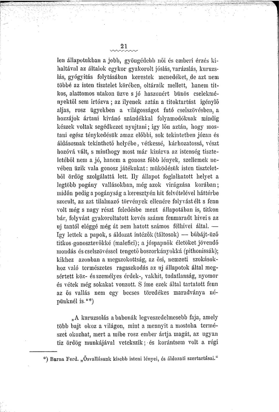 rosz ügyekben a világosságot futó cselszörésben, a hozzájok ártani kívánó szándékkal folyamodóknak mindig készek voltak segédkezet nyujtani; így lőn aztán, hogy mostani egész ténykedésük amaz előbbi,