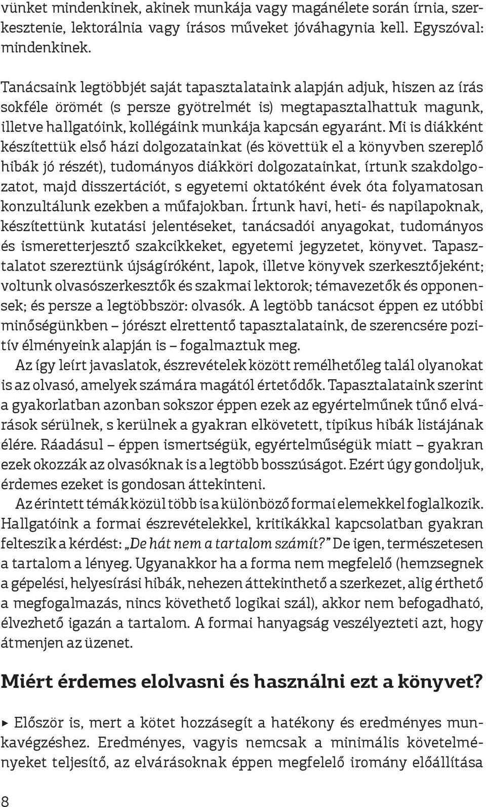 Mi is diákként készítettük első házi dolgozatainkat (és követtük el a könyvben szereplő hibák jó részét), tudományos diákköri dolgozatainkat, írtunk szakdolgozatot, majd disszertációt, s egyetemi