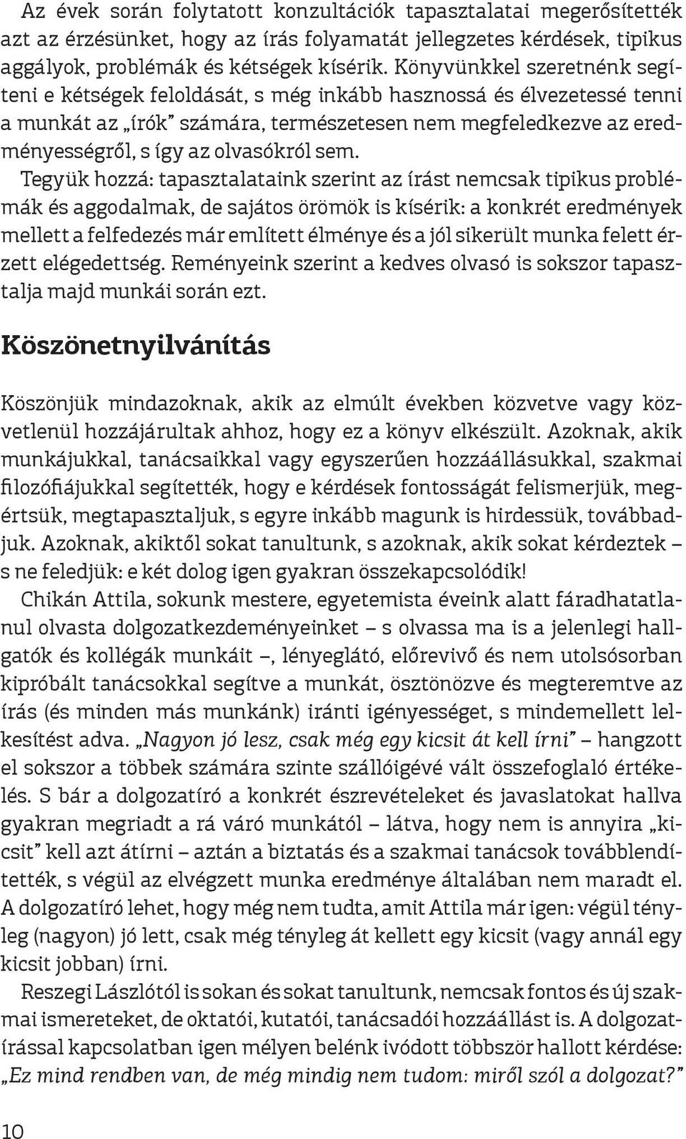 sem. Tegyük hozzá: tapasztalataink szerint az írást nemcsak tipikus problémák és aggodalmak, de sajátos örömök is kísérik: a konkrét eredmények mellett a felfedezés már említett élménye és a jól