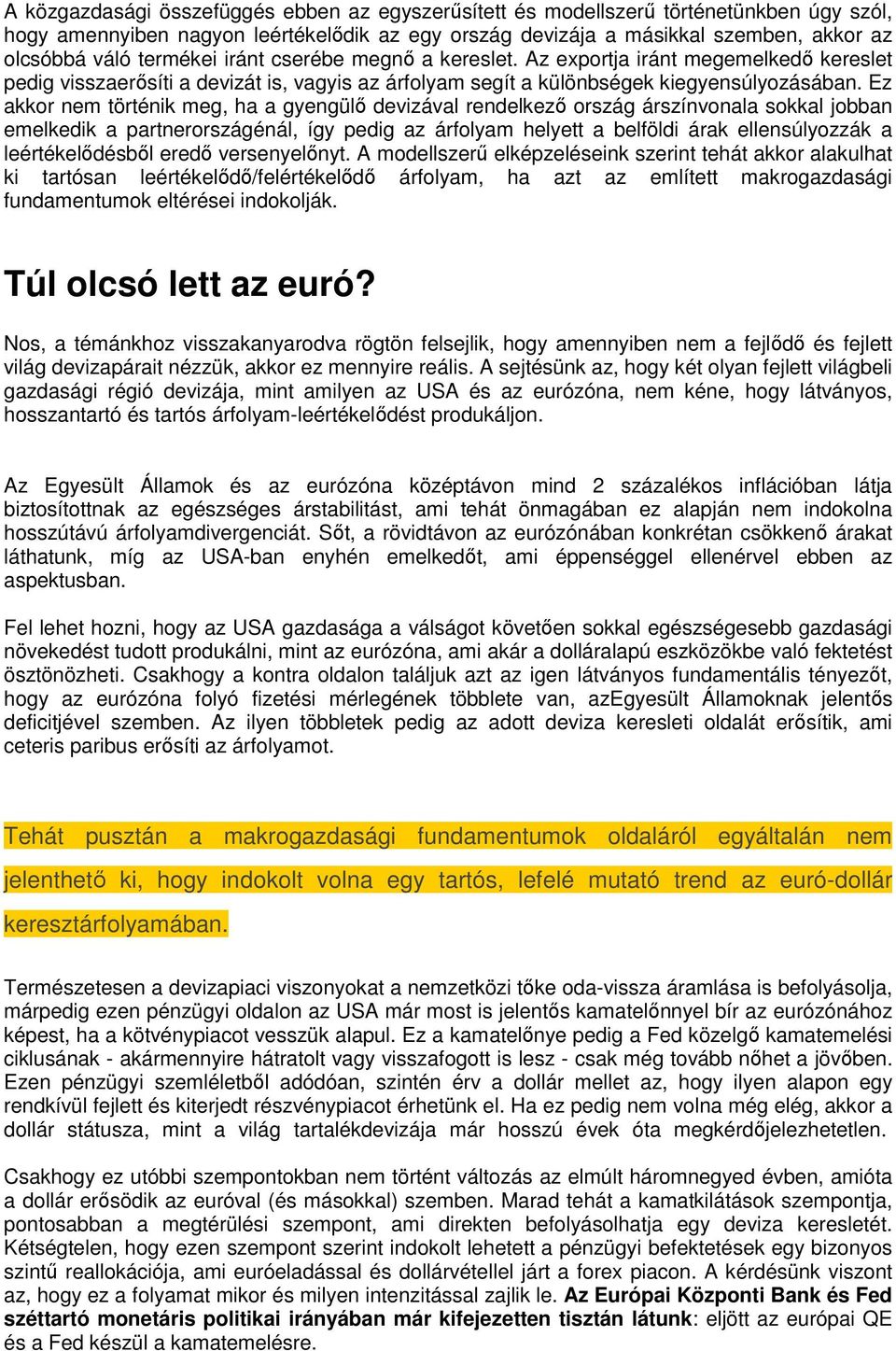 Ez akkor nem történik meg, ha a gyengülő devizával rendelkező ország árszínvonala sokkal jobban emelkedik a partnerországénál, így pedig az árfolyam helyett a belföldi árak ellensúlyozzák a