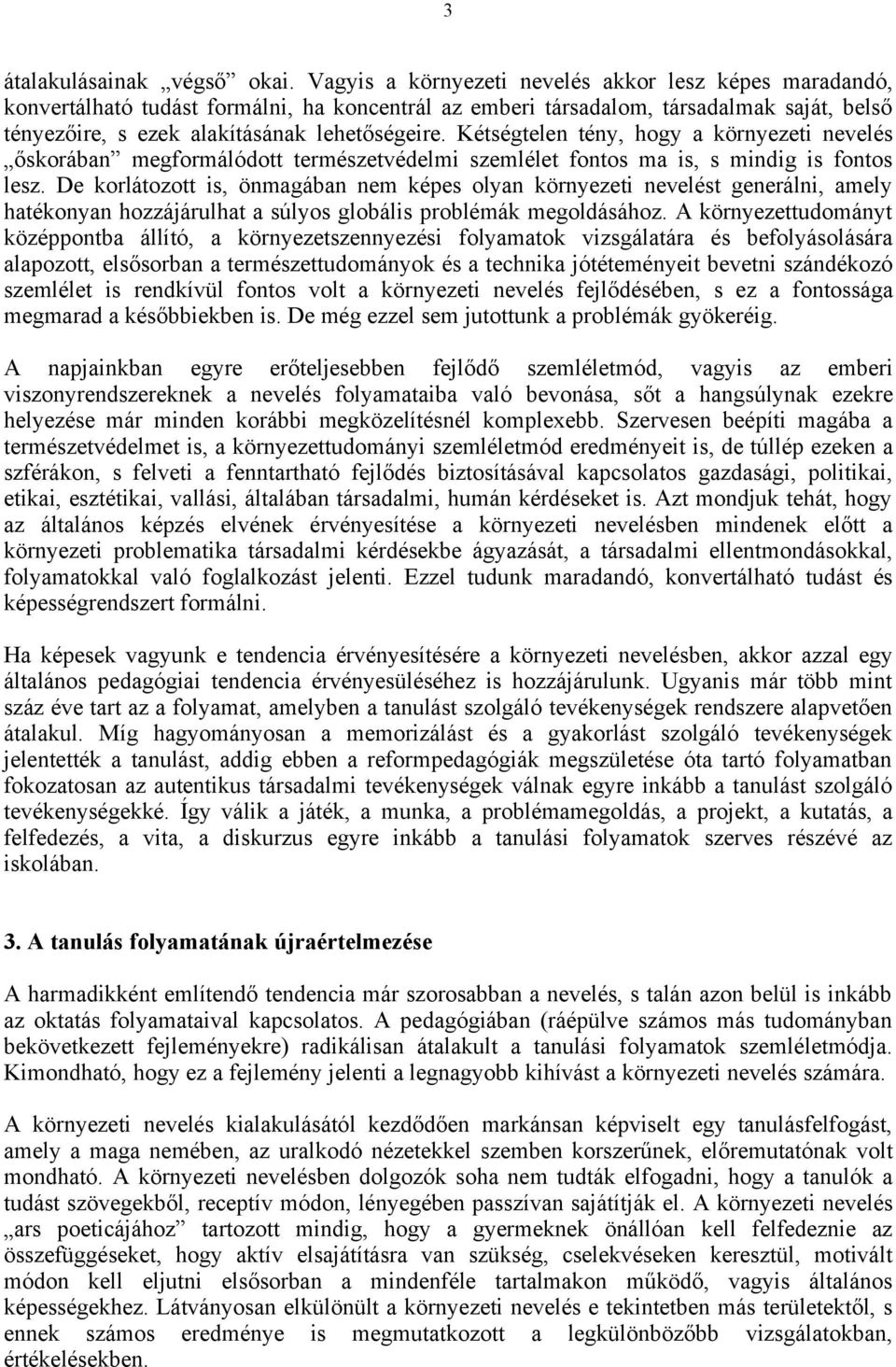 Kétségtelen tény, hogy a környezeti nevelés őskorában megformálódott természetvédelmi szemlélet fontos ma is, s mindig is fontos lesz.