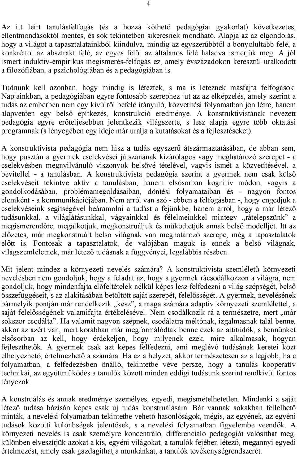 meg. A jól ismert induktív-empirikus megismerés-felfogás ez, amely évszázadokon keresztül uralkodott a filozófiában, a pszichológiában és a pedagógiában is.