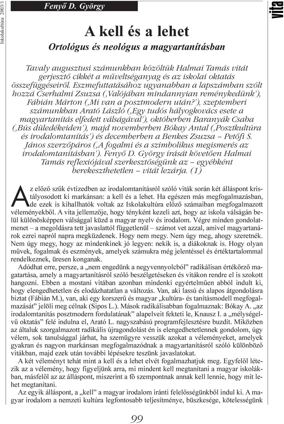 összefüggéseiről. Eszmefuttatásához ugyanabban a lapszámban szólt hozzá Cserhalmi Zsuzsa (,Valójában mindannyian reménykedünk ), Fábián Márton (,Mi van a posztmodern után?