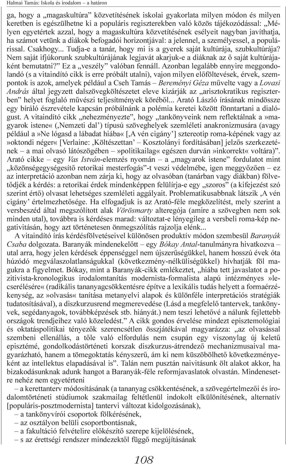 Csakhogy... Tudja-e a tanár, hogy mi is a gyerek saját kultúrája, szubkultúrája? Nem saját ifjúkorunk szubkultúrájának legjavát akarjuk-e a diáknak az ő saját kultúrájaként bemutatni?