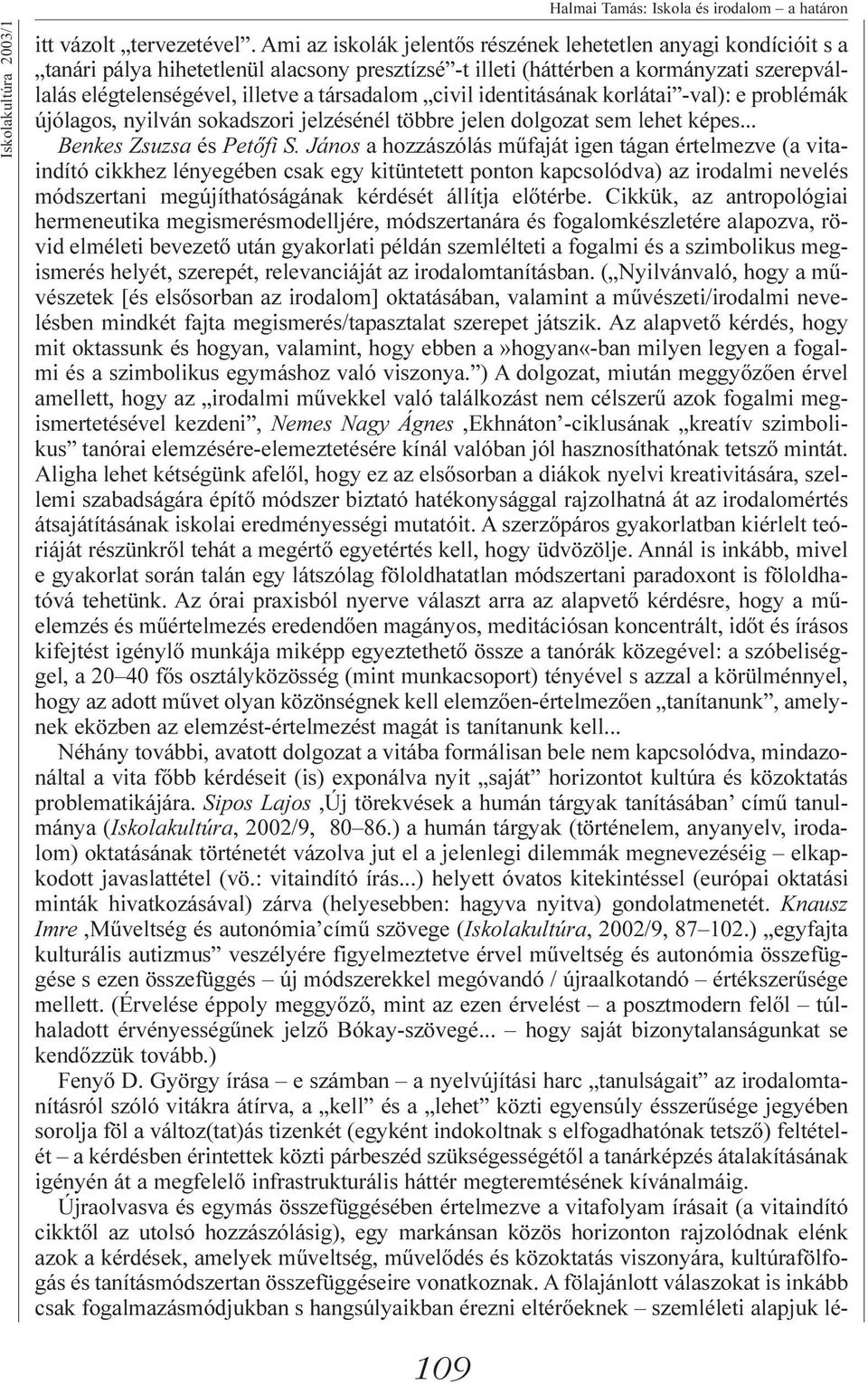 társadalom civil identitásának korlátai -val): e problémák újólagos, nyilván sokadszori jelzésénél többre jelen dolgozat sem lehet képes... Benkes Zsuzsa és Petőfi S.