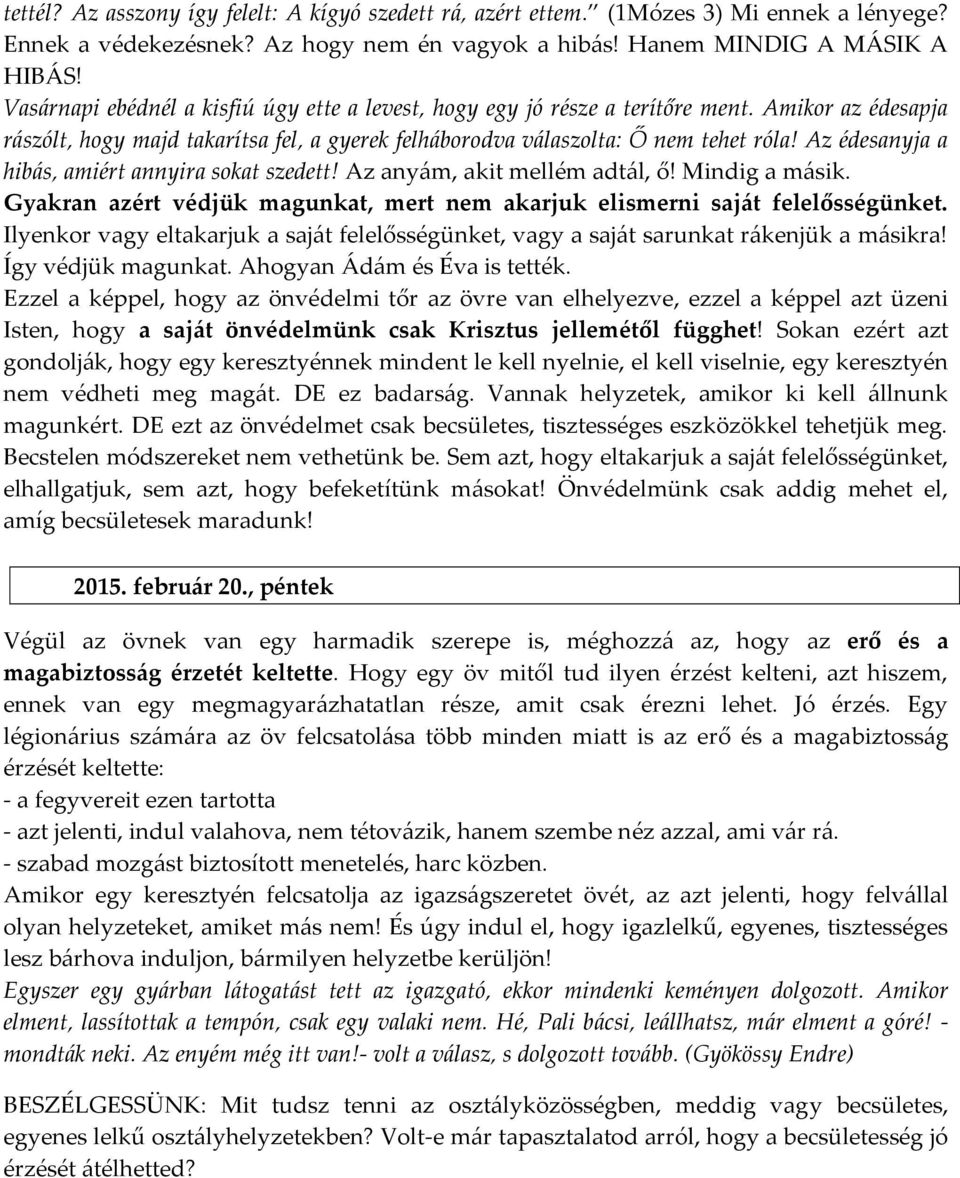 Az édesanyja a hibás, amiért annyira sokat szedett! Az anyám, akit mellém adtál, ő! Mindig a másik. Gyakran azért védjük magunkat, mert nem akarjuk elismerni saját felelősségünket.