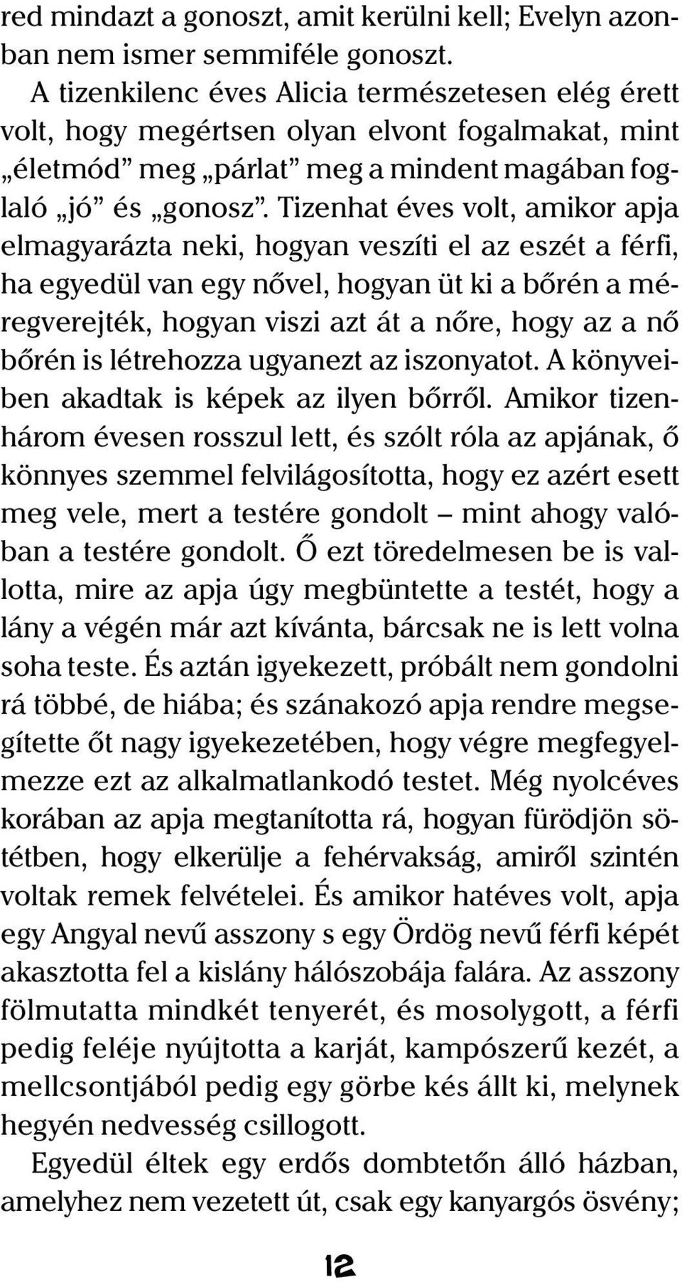 Tizenhat éves volt, amikor apja elmagyarázta neki, hogyan veszíti el az eszét a férfi, ha egyedül van egy nõvel, hogyan üt ki a bõrén a méregverejték, hogyan viszi azt át a nõre, hogy az a nõ bõrén