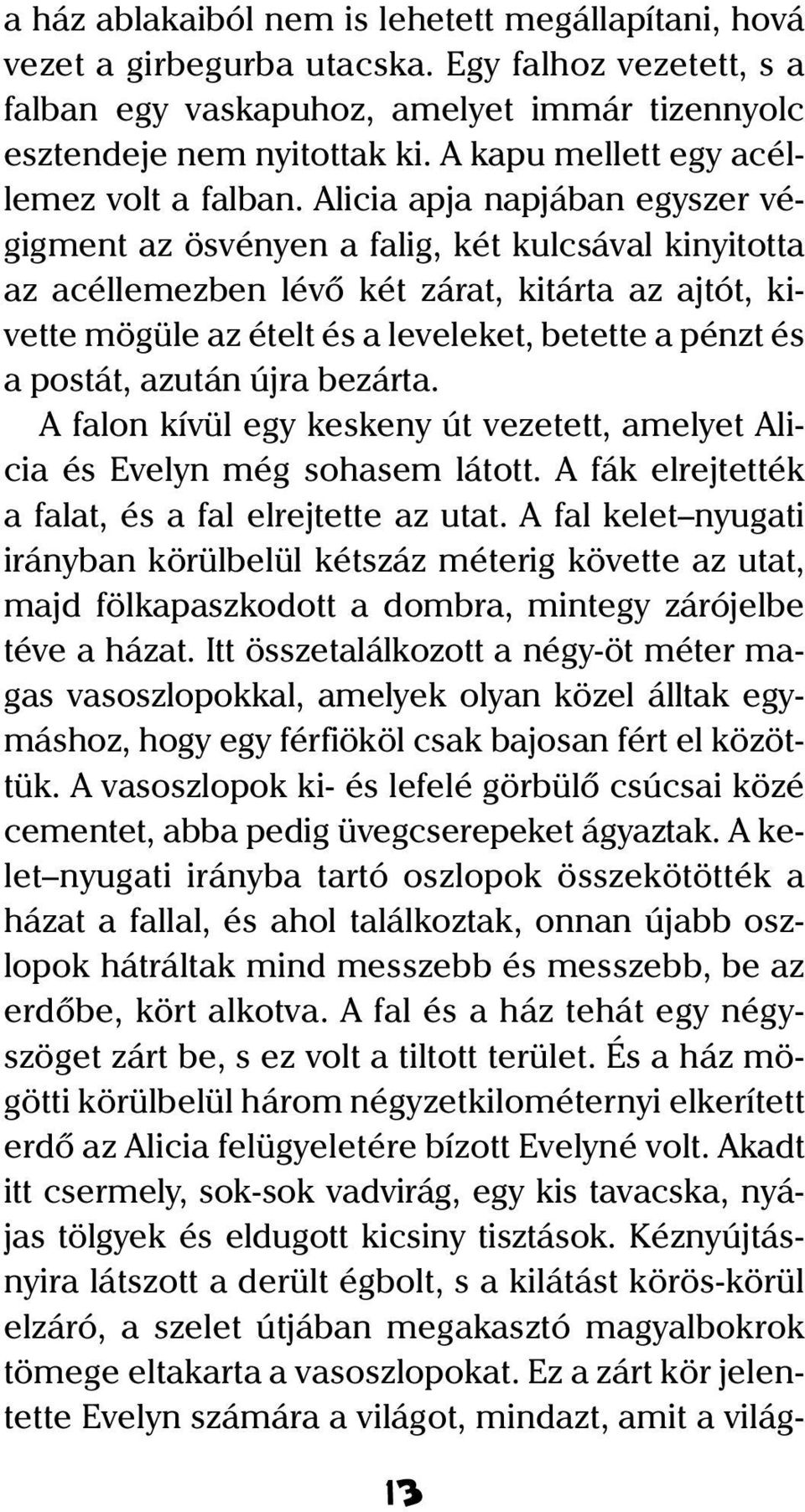 Alicia apja napjában egyszer végigment az ösvényen a falig, két kulcsával kinyitotta az acéllemezben lévõ két zárat, kitárta az ajtót, kivette mögüle az ételt és a leveleket, betette a pénzt és a