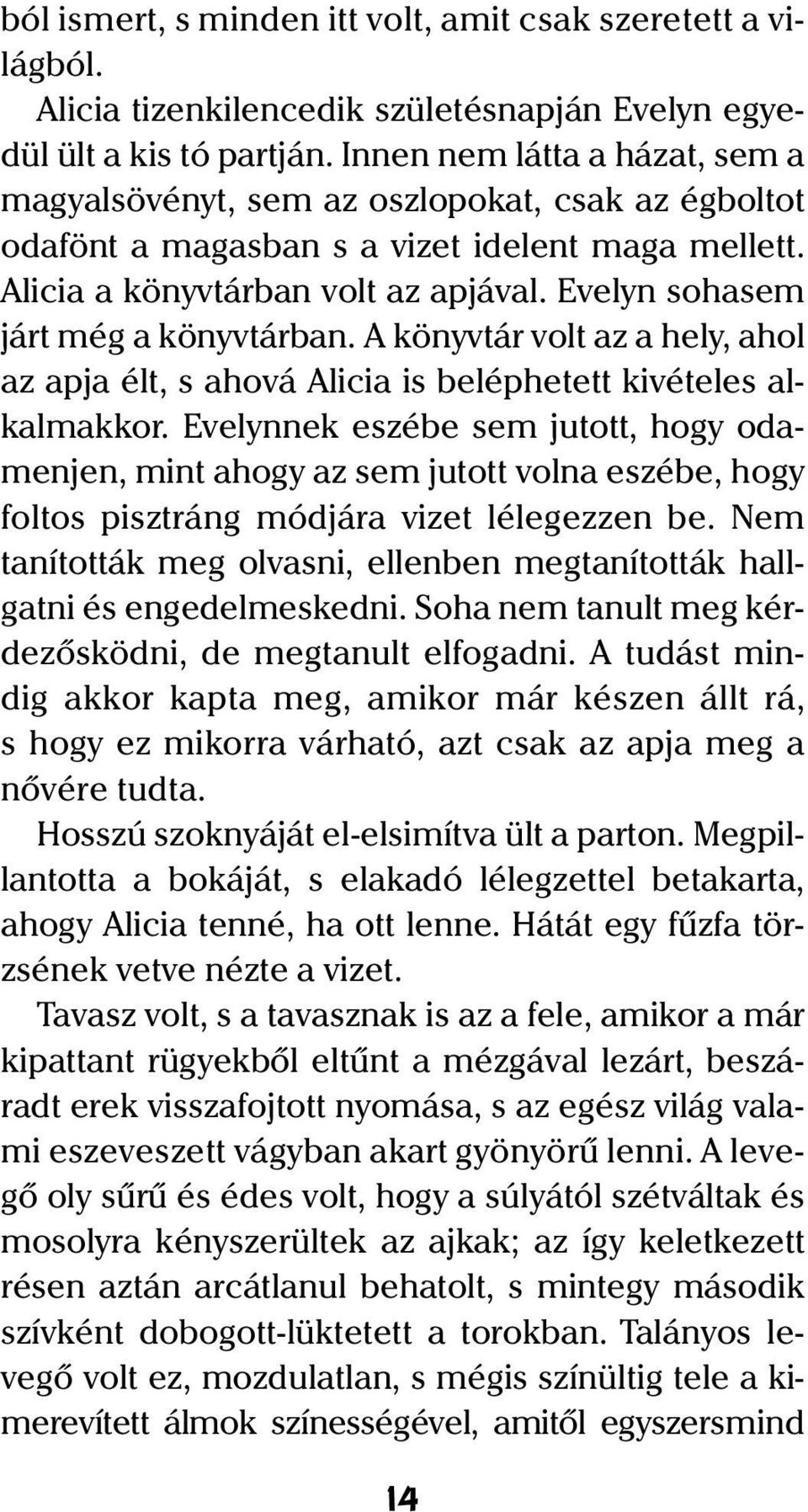 Evelyn sohasem járt még a könyvtárban. A könyvtár volt az a hely, ahol az apja élt, s ahová Alicia is beléphetett kivételes alkalmakkor.