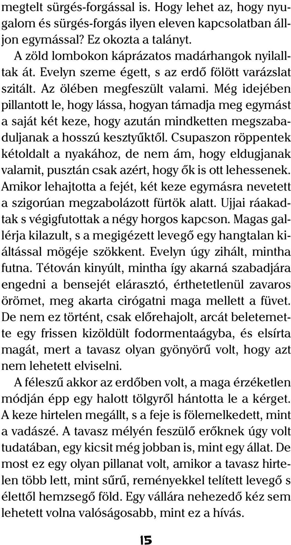 Még idejében pillantott le, hogy lássa, hogyan támadja meg egymást a saját két keze, hogy azután mindketten megszabaduljanak a hosszú kesztyûktõl.