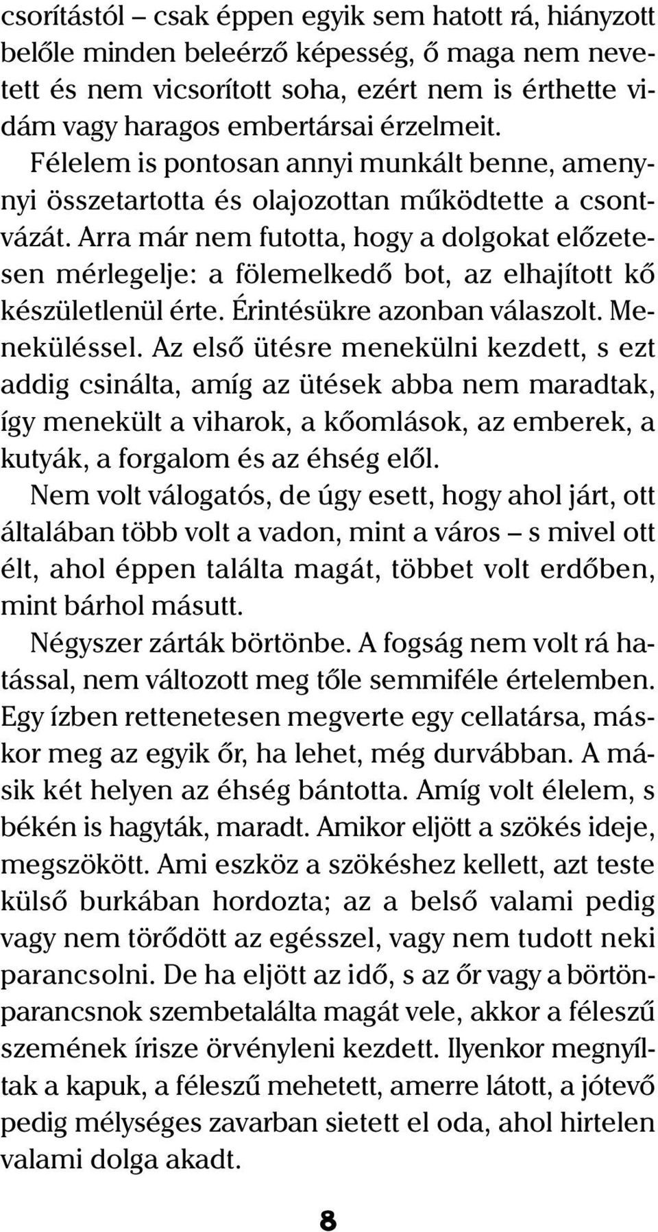 Arra már nem futotta, hogy a dolgokat elõzetesen mérlegelje: a fölemelkedõ bot, az elhajított kõ készületlenül érte. Érintésükre azonban válaszolt. Meneküléssel.