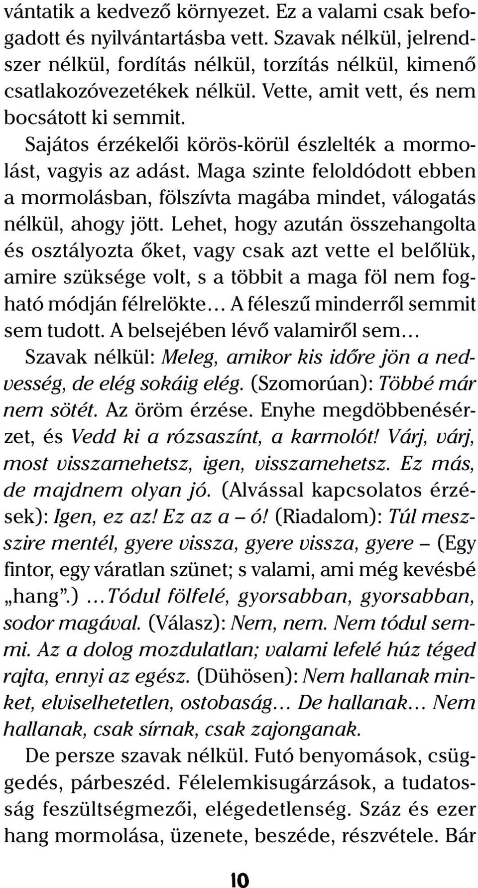 Maga szinte feloldódott ebben a mormolásban, fölszívta magába mindet, válogatás nélkül, ahogy jött.