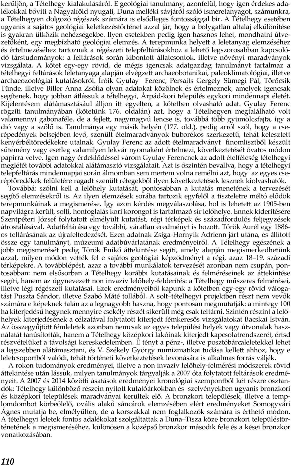 elsődleges fontossággal bír. A Tételhegy esetében ugyanis a sajátos geológiai keletkezéstörténet azzal jár, hogy a bolygatlan altalaj elkülönítése is gyakran ütközik nehézségekbe.