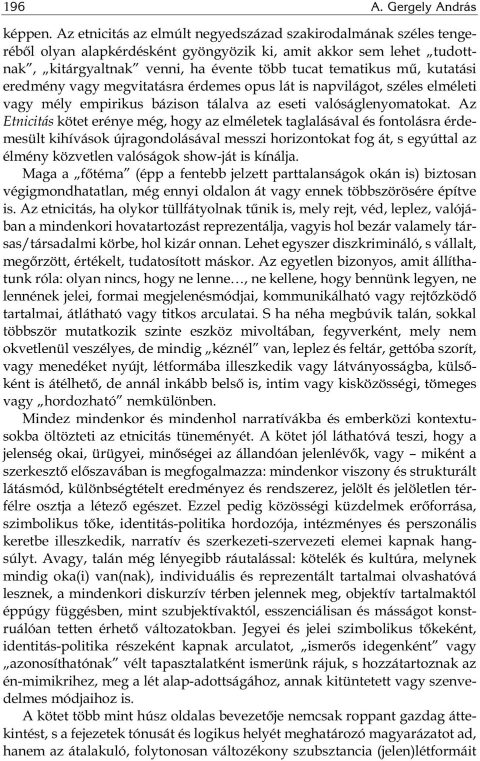 kutatási eredmény vagy megvitatásra érdemes opus lát is napvilágot, széles elméleti vagy mély empirikus bázison tálalva az eseti valóságlenyomatokat.