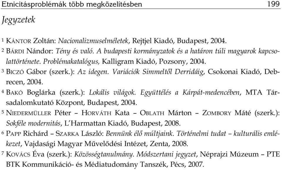 Variációk Simmeltől Derridáig, Csokonai Kiadó, Deb - recen, 2004. 4 BAKÓ Boglárka (szerk.): Lokális világok. Együttélés a Kárpát-medencében, MTA Tár - sadalomkutató Központ, Budapest, 2004.