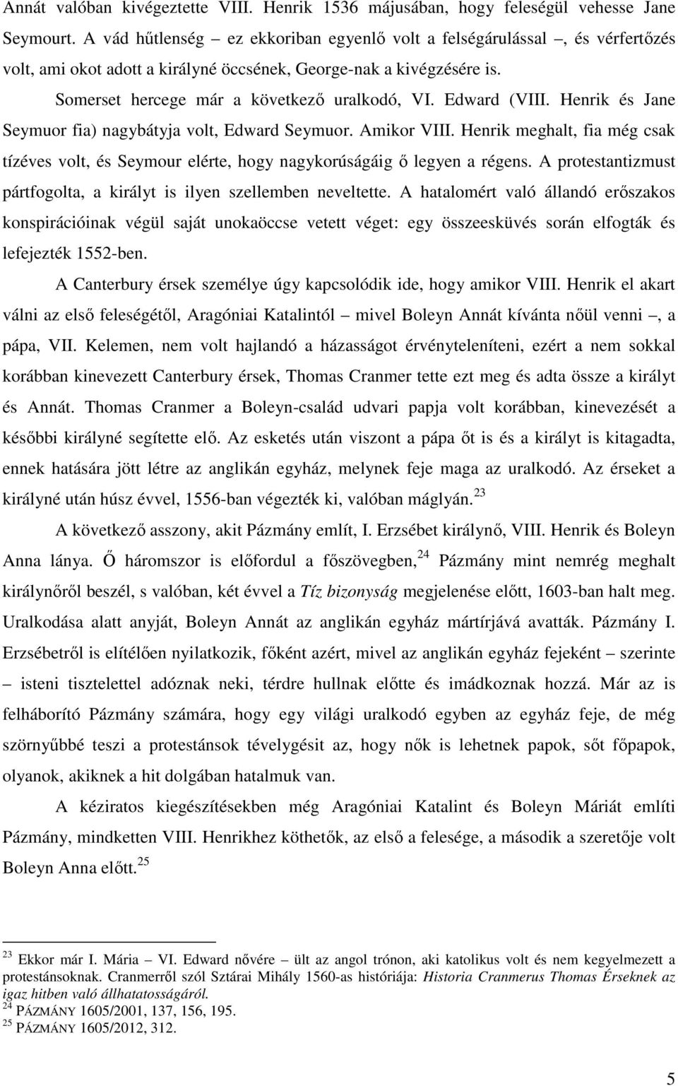 Edward (VIII. Henrik és Jane Seymuor fia) nagybátyja volt, Edward Seymuor. Amikor VIII. Henrik meghalt, fia még csak tízéves volt, és Seymour elérte, hogy nagykorúságáig ő legyen a régens.