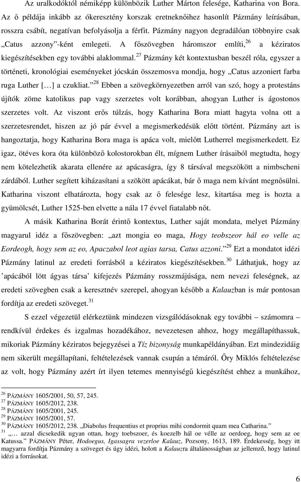 Pázmány nagyon degradálóan többnyire csak Catus azzony -ként emlegeti. A főszövegben háromszor említi, 26 a kéziratos kiegészítésekben egy további alaklommal.