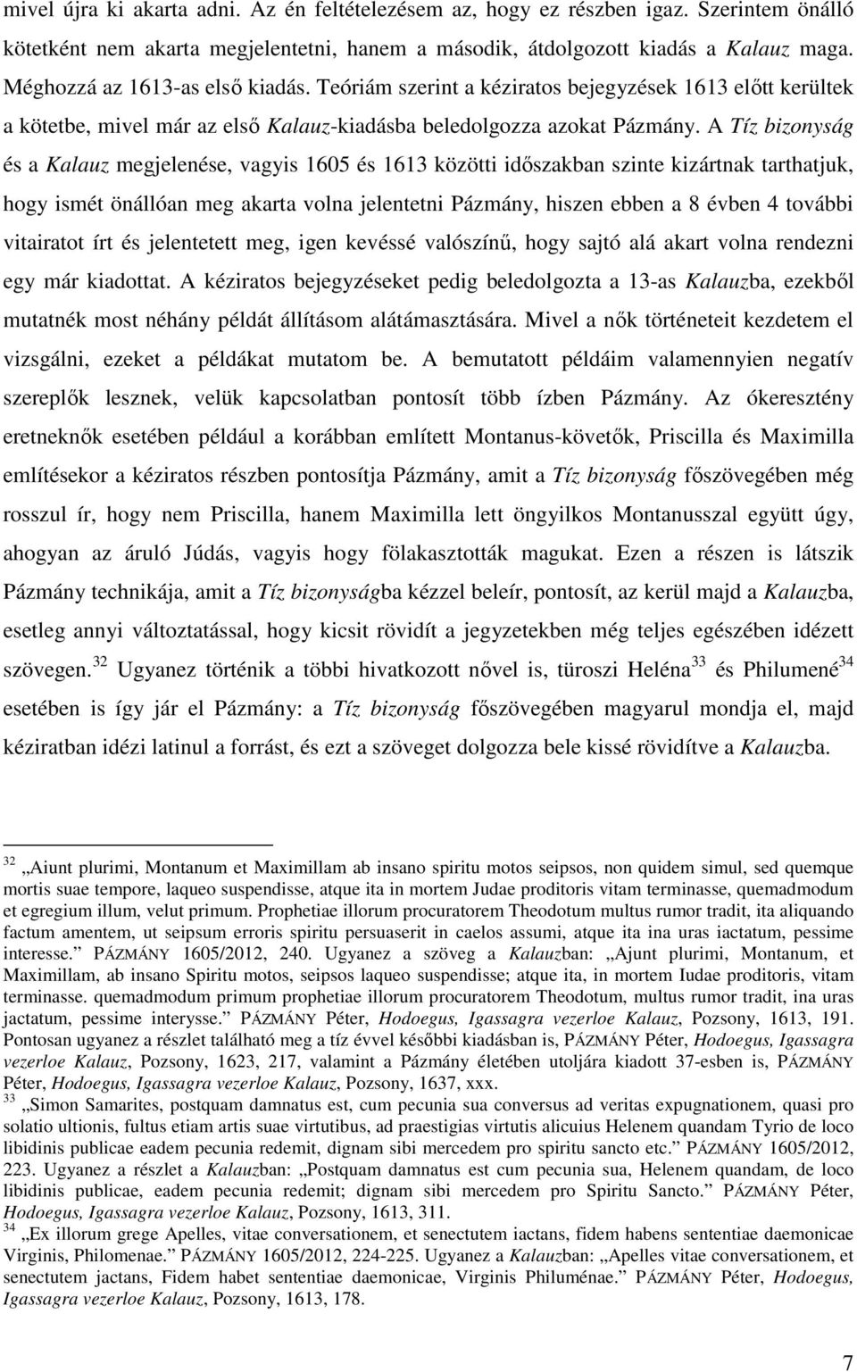 A Tíz bizonyság és a Kalauz megjelenése, vagyis 1605 és 1613 közötti időszakban szinte kizártnak tarthatjuk, hogy ismét önállóan meg akarta volna jelentetni Pázmány, hiszen ebben a 8 évben 4 további