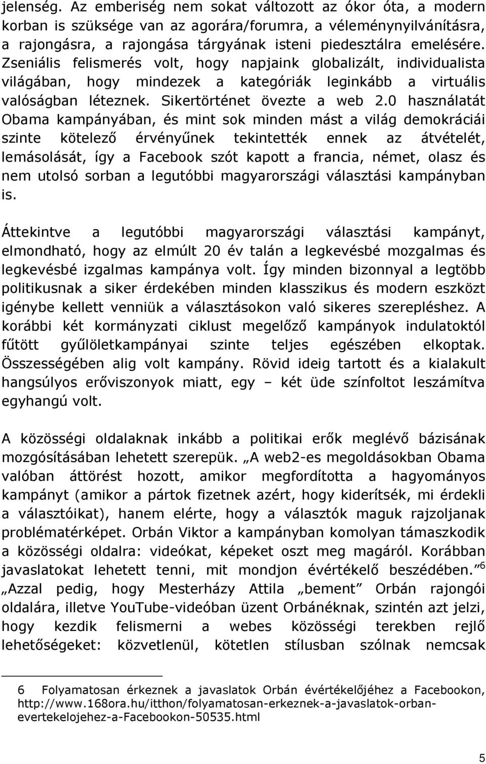 0 használatát Obama kampányában, és mint sok minden mást a világ demokráciái szinte kötelezı érvényőnek tekintették ennek az átvételét, lemásolását, így a Facebook szót kapott a francia, német, olasz