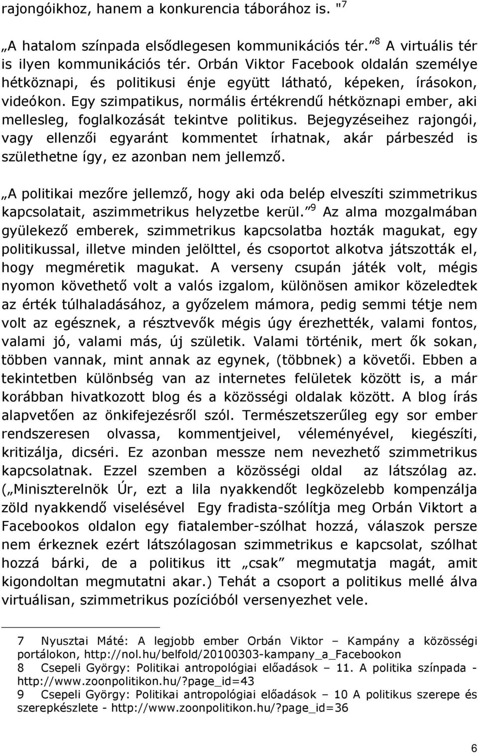 Egy szimpatikus, normális értékrendő hétköznapi ember, aki mellesleg, foglalkozását tekintve politikus.