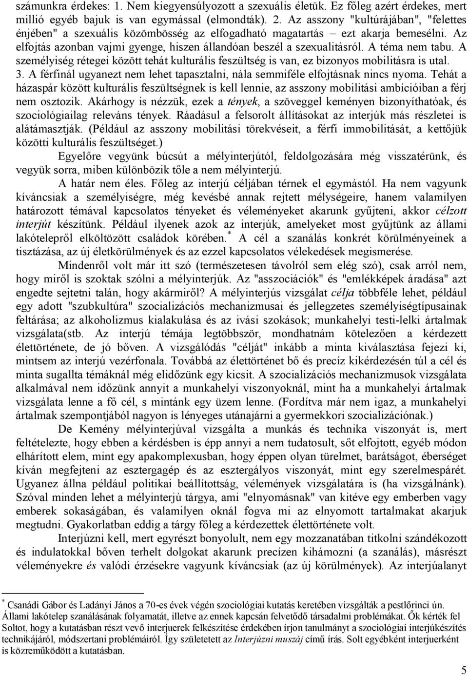 A téma nem tabu. A személyiség rétegei között tehát kulturális feszültség is van, ez bizonyos mobilitásra is utal. 3. A férfinál ugyanezt nem lehet tapasztalni, nála semmiféle elfojtásnak nincs nyoma.