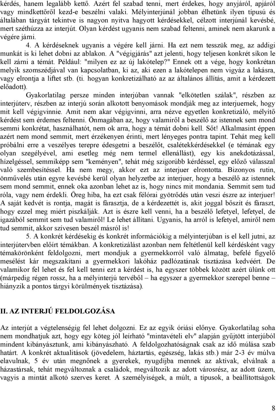 Olyan kérdést ugyanis nem szabad feltenni, aminek nem akarunk a végére járni. 4. A kérdéseknek ugyanis a végére kell járni. Ha ezt nem tesszük meg, az addigi munkát is ki lehet dobni az ablakon.