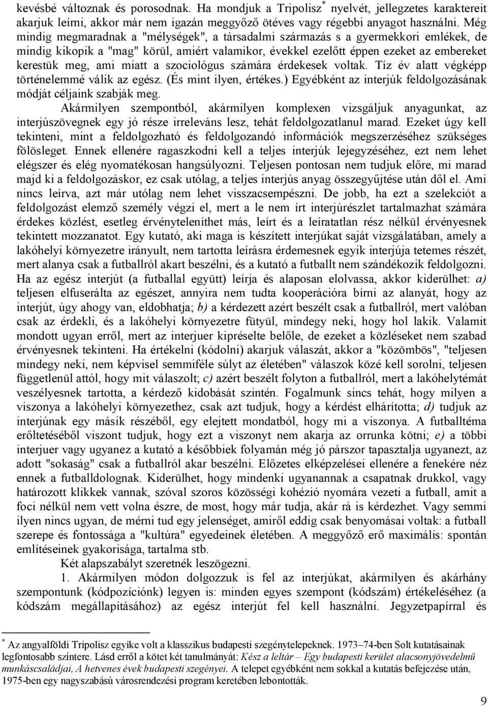 miatt a szociológus számára érdekesek voltak. Tíz év alatt végképp történelemmé válik az egész. (És mint ilyen, értékes.) Egyébként az interjúk feldolgozásának módját céljaink szabják meg.