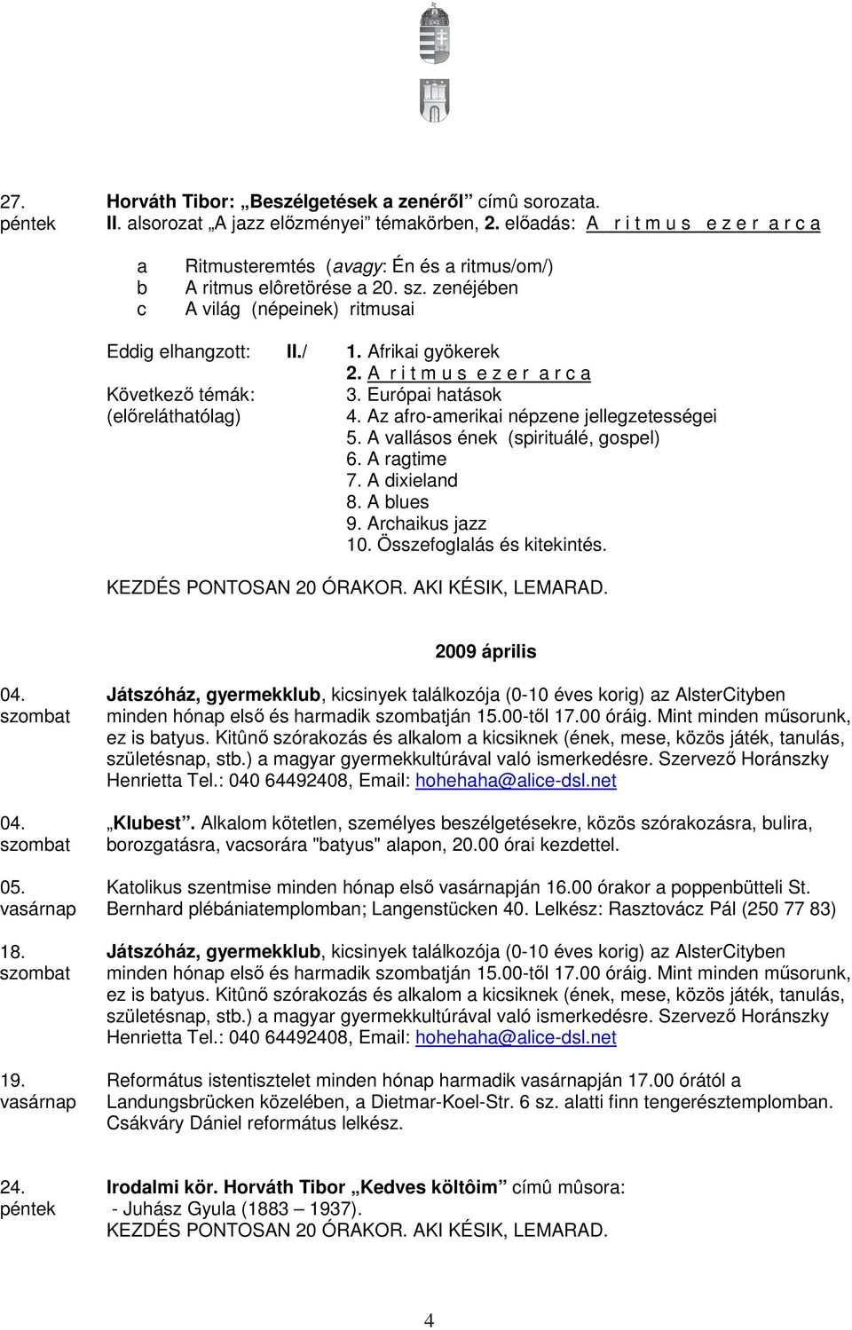 Afrikai gyökerek 2. A r i t m u s e z e r a r c a Következı témák: 3. Európai hatások (elıreláthatólag) 4. Az afro-amerikai népzene jellegzetességei 5. A vallásos ének (spirituálé, gospel) 6.