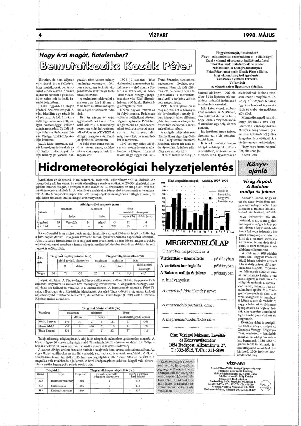 A középiskola előtt fogalmam sem volt, milien mesterséggel kellene m;egismerkedni. Szülői ráb(fs.zélésre a Széchenyi stván VízügyiSzakközépisko-. lába kerültem.