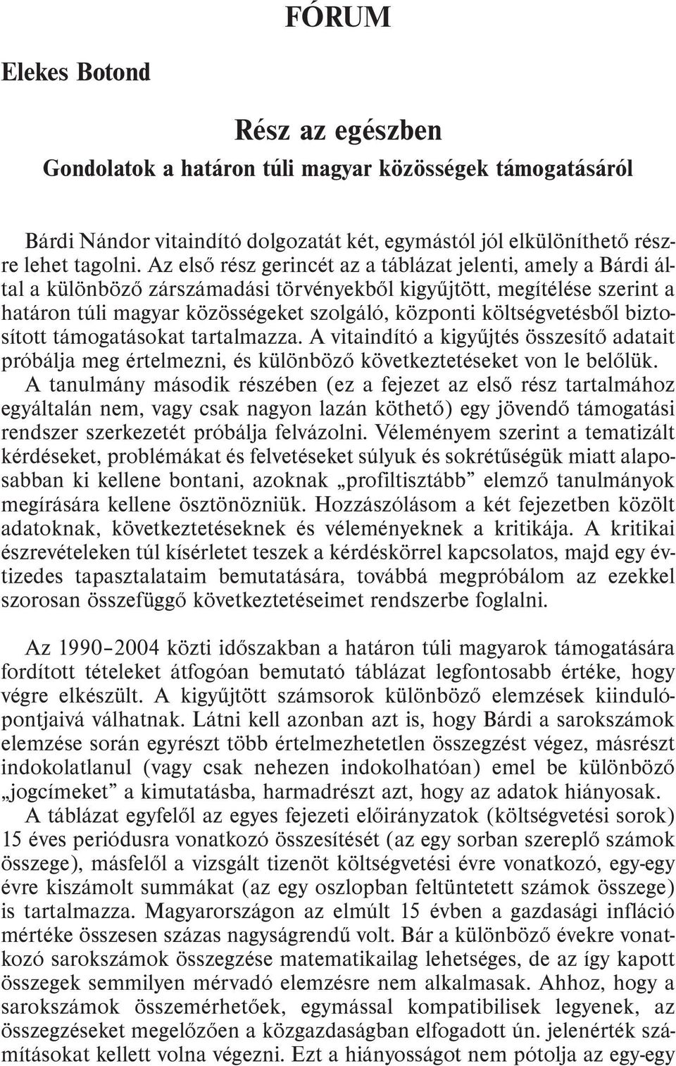 költségvetésbõl biztosított támogatásokat tartalmazza. A vitaindító a kigyûjtés összesítõ adatait próbálja meg értelmezni, és különbözõ következtetéseket von le belõlük.