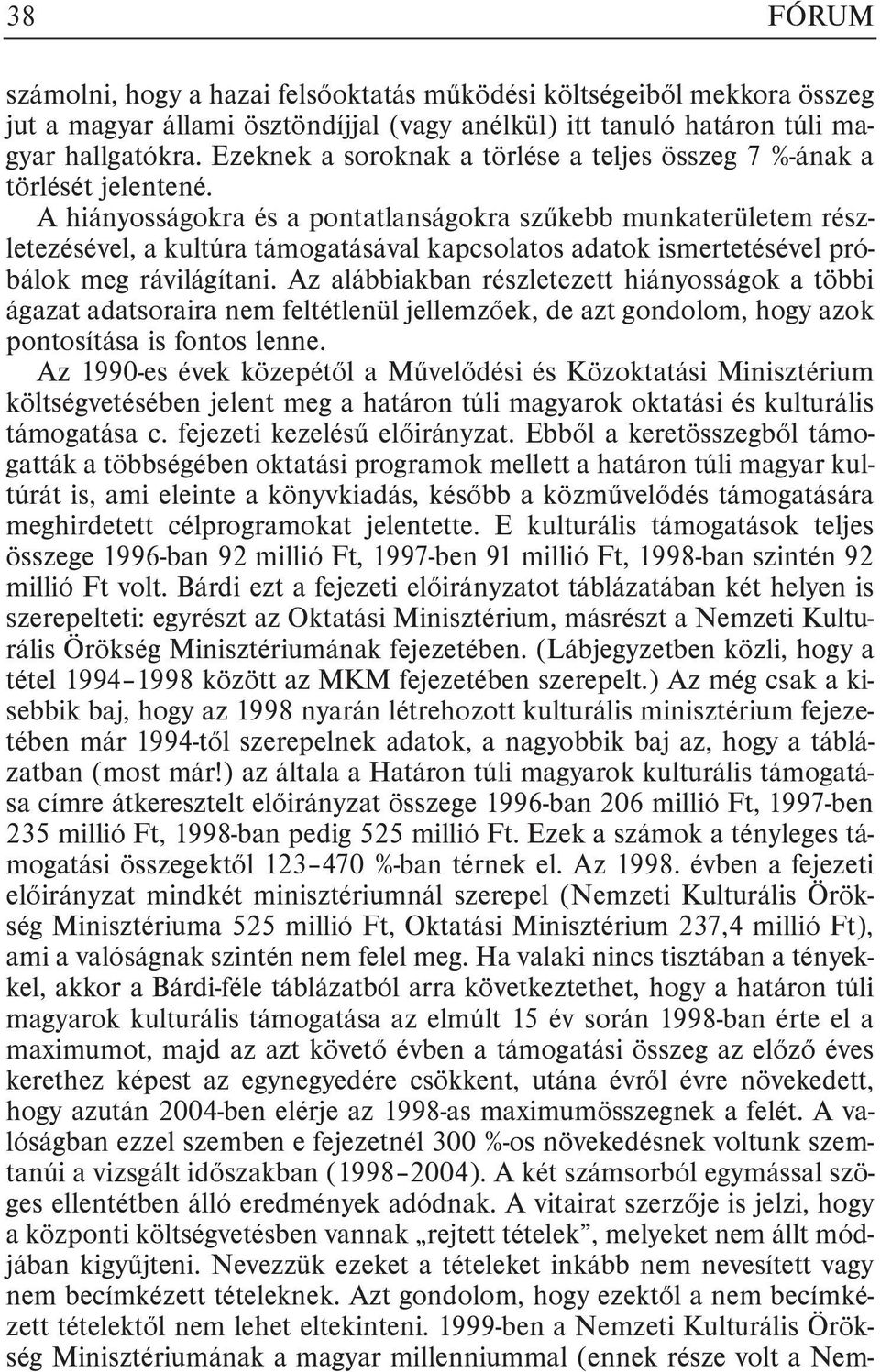 A hiányosságokra és a pontatlanságokra szûkebb munkaterületem részletezésével, a kultúra támogatásával kapcsolatos adatok ismertetésével próbálok meg rávilágítani.