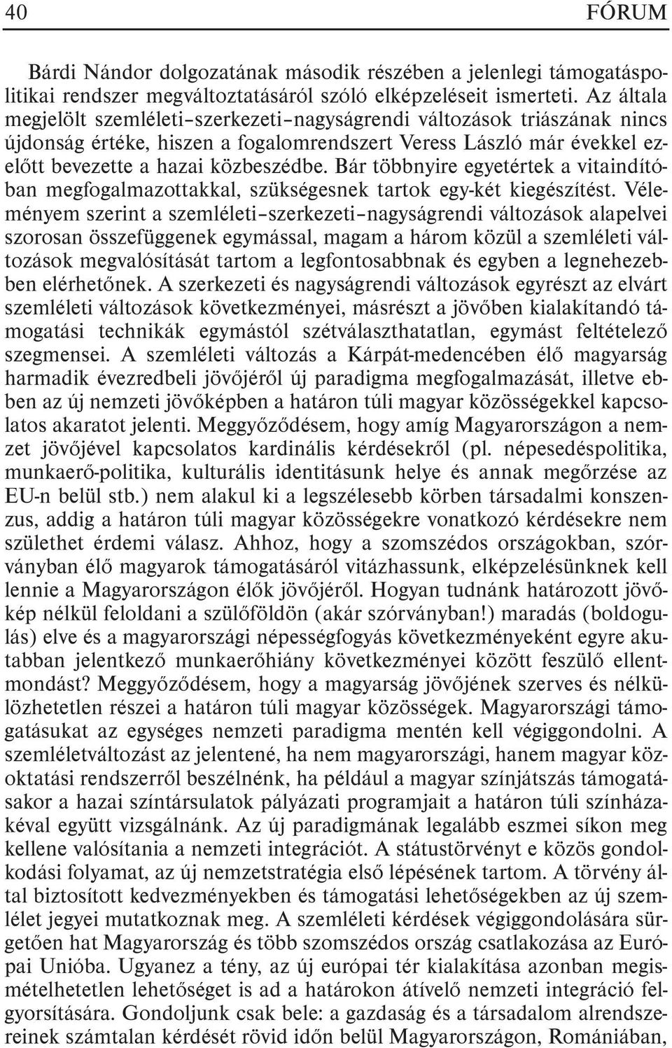 Bár többnyire egyetértek a vitaindítóban megfogalmazottakkal, szükségesnek tartok egy-két kiegészítést.