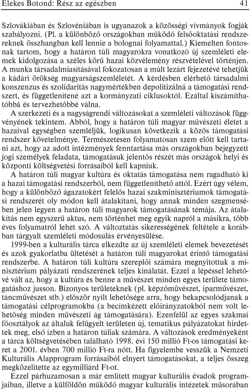 ) Kiemelten fontosnak tartom, hogy a határon túli magyarokra vonatkozó új szemléleti elemek kidolgozása a széles körû hazai közvélemény részvételével történjen.