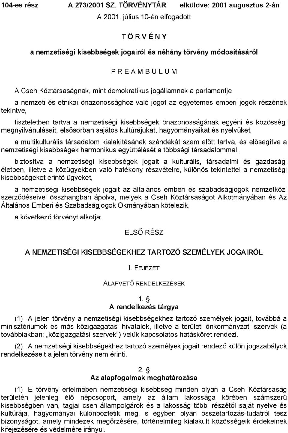 nemzeti és etnikai önazonossághoz való jogot az egyetemes emberi jogok részének tekintve, tiszteletben tartva a nemzetiségi kisebbségek önazonosságának egyéni és közösségi megnyilvánulásait,