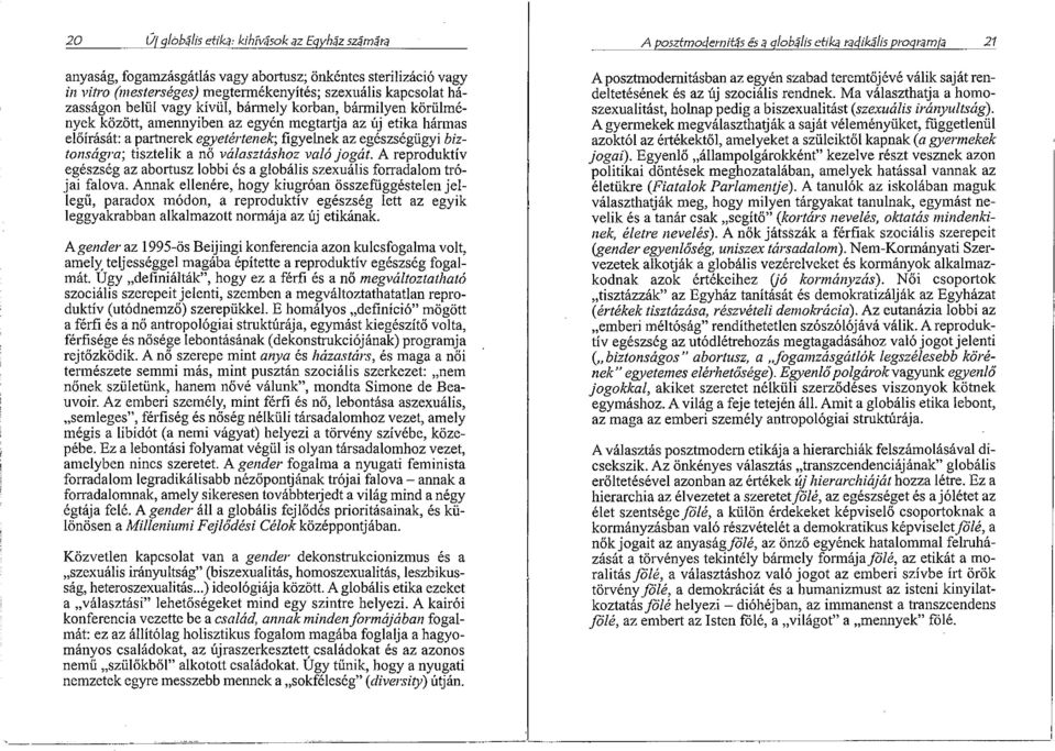 partnerek egyetértenek; figyehek az egészségügyi biz tonságra; tisztelik a nő választáshoz való jogát. A reproduktív egészség az abortusz lobbi és a globális szexuális forradalom tró jai falova.