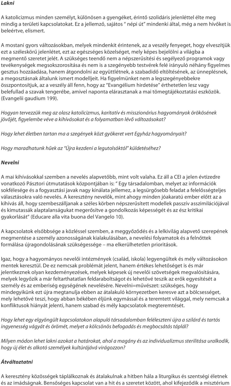 A mostani gyors változásokban, melyek mindenkit érintenek, az a veszély fenyeget, hogy elveszítjük ezt a széleskörű jelenlétet, ezt az egészséges közelséget, mely képes bejelölni a világba a megmentő