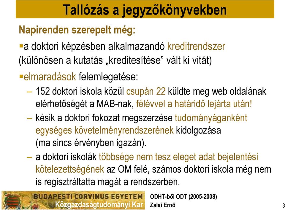 késik a doktori fokozat megszerzése tudományáganként egységes követelményrendszerének kidolgozása (ma sincs érvényben igazán).